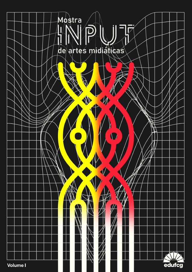 #PRACEGOVER A capa apresenta um fundo preto com uma malha de linhas brancas formando uma grade ondulada, como se estivesse distorcida por ondas ou campos de energia. No centro, há um conjunto de formas curvas entrelaçadas que lembram fios ou circuitos orgânicos. Esses fios começam em branco na base e se dividem em dois grupos principais: um em amarelo e outro em vermelho, com um suave degradê entre as cores.  As curvas se cruzam, criando figuras simétricas que evocam movimento, eletricidade e fluxo. No topo da composição, está o título “Mostra INPUT de artes midiáticas”, escrito em letras brancas com um estilo geométrico e futurista, lembrando tipografia digital. No canto inferior esquerdo lê-se “Volume I”, também em branco. No canto inferior direito está o logotipo da editora EDUFCG.
