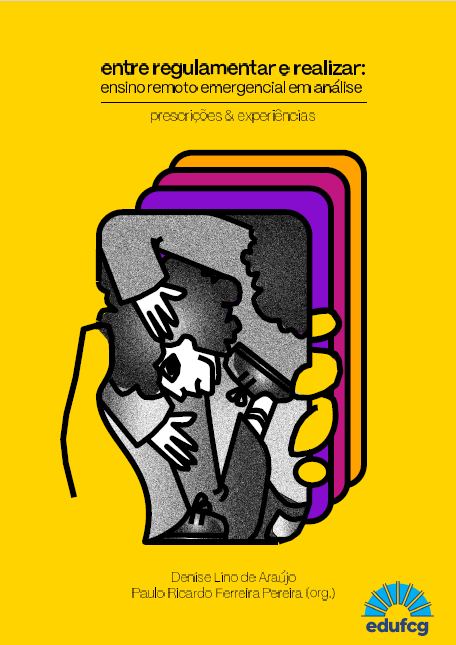 Capa de livro com fundo amarelo intenso. No centro, uma ilustração mostra uma mão segurando um conjunto de cartões ou lâminas empilhadas, com bordas em cores roxa, rosa e laranja. No cartão da frente há silhuetas em preto e tons de cinza de pessoas em perfil, com mãos sobrepostas, formando uma composição abstrata e expressiva.  Na parte superior da capa, em letras pretas, está o título: “entre regulamentar e realizar: ensino remoto emergencial em análise”. Logo abaixo, em fonte menor, lê-se: “prescrições & experiências”.  Na parte inferior, aparecem os nomes dos organizadores: Denise Lino de Araújo e Paulo Ricardo Ferreira Pereira (org.). No canto inferior direito, há o logotipo da EDUFCG, com um símbolo em azul e amarelo.