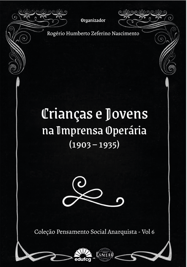 Capa de livro com fundo preto e estética inspirada em ornamentos antigos. Nas bordas superiores, há arabescos brancos simétricos e delicados. No topo central, em letras pequenas brancas, lê-se: “Organizador Rogério Humberto Zeferino Nascimento”. No centro da capa, em destaque, aparece o título em letras grandes brancas: “Crianças e Jovens na Imprensa Operária (1903–1935)”. Abaixo do título, há um ornamento curvilíneo branco. Nas laterais, duas linhas verticais finas lembram molduras desenhadas à mão. Na parte inferior, em letras menores, está escrito: “Coleção Pensamento Social Anarquista - Vol 6”. Abaixo, aparecem os logotipos da editora educfg e do selo Esmerô, ambos em branco.